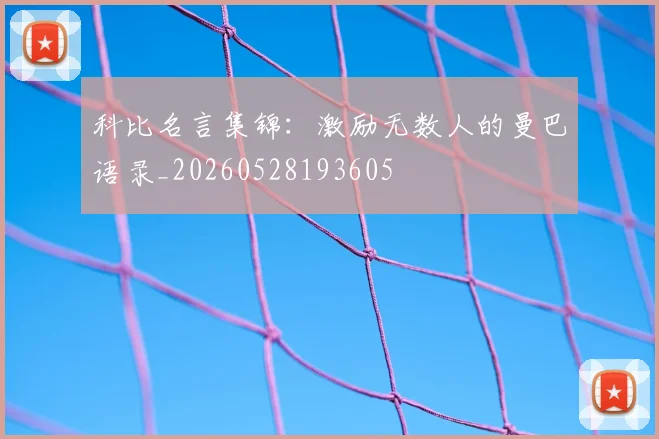 科比名言集锦:激励无数人的曼巴语录_20260528193605