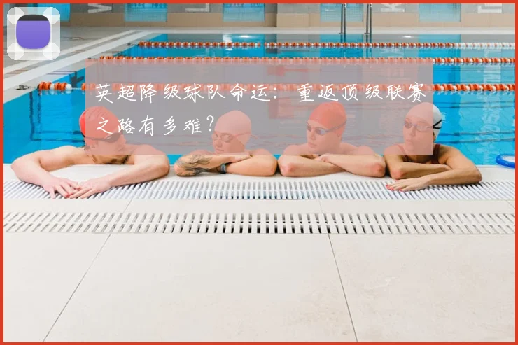 英超降级球队命运：重返顶级联赛之路有多难？