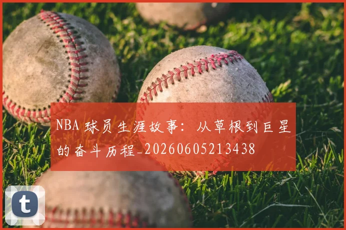 NBA 球员生涯故事:从草根到巨星的奋斗历程_20260605213438