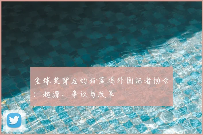 金球奖背后的好莱坞外国记者协会:起源、争议与改革
