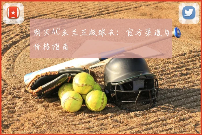 购买AC米兰正版球衣:官方渠道与价格指南